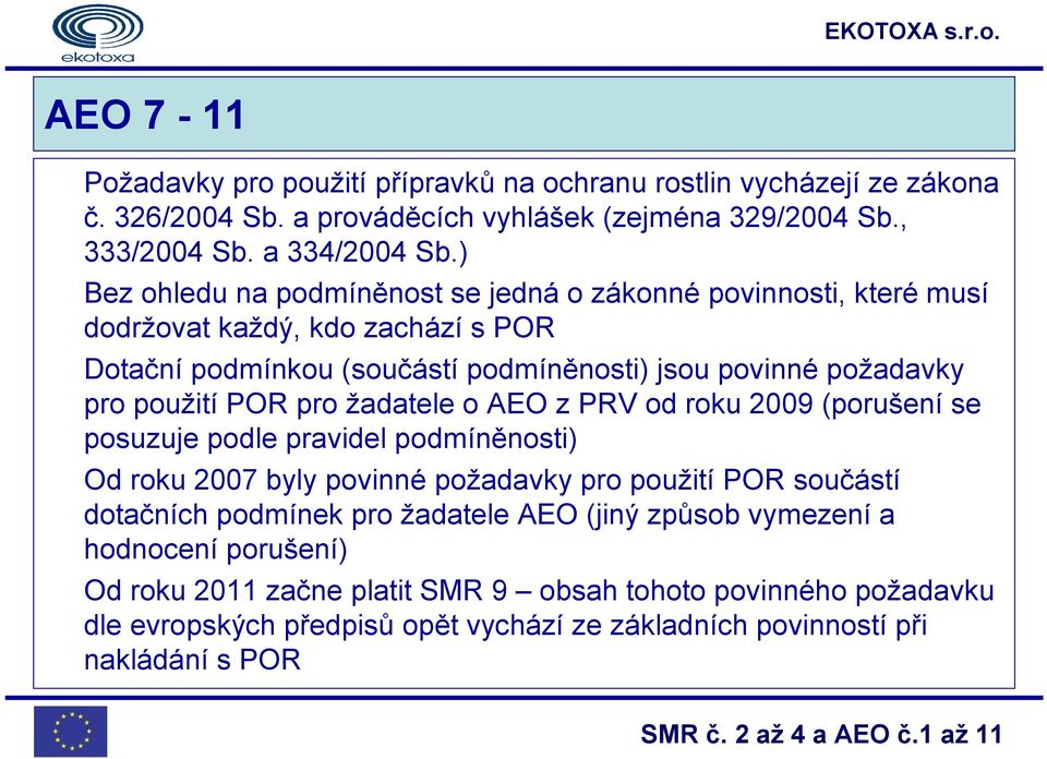 POR pro žadatele o AEO z PRV od roku 2009 (porušení se posuzuje podle pravidel podmíněnosti) Od roku 2007 byly povinné požadavky pro použití POR součástí dotačních podmínek pro