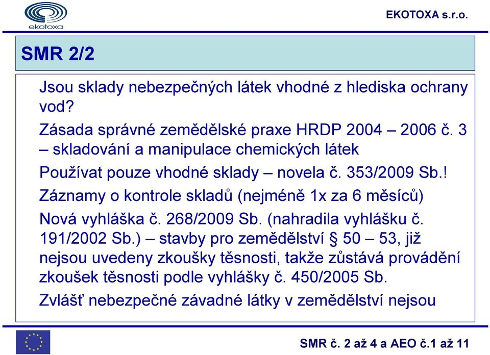 ! Záznamy o kontrole skladů (nejméně 1x za 6 měsíců) Nová vyhláška č. 268/2009 Sb. (nahradila vyhlášku č. 191/2002 Sb.