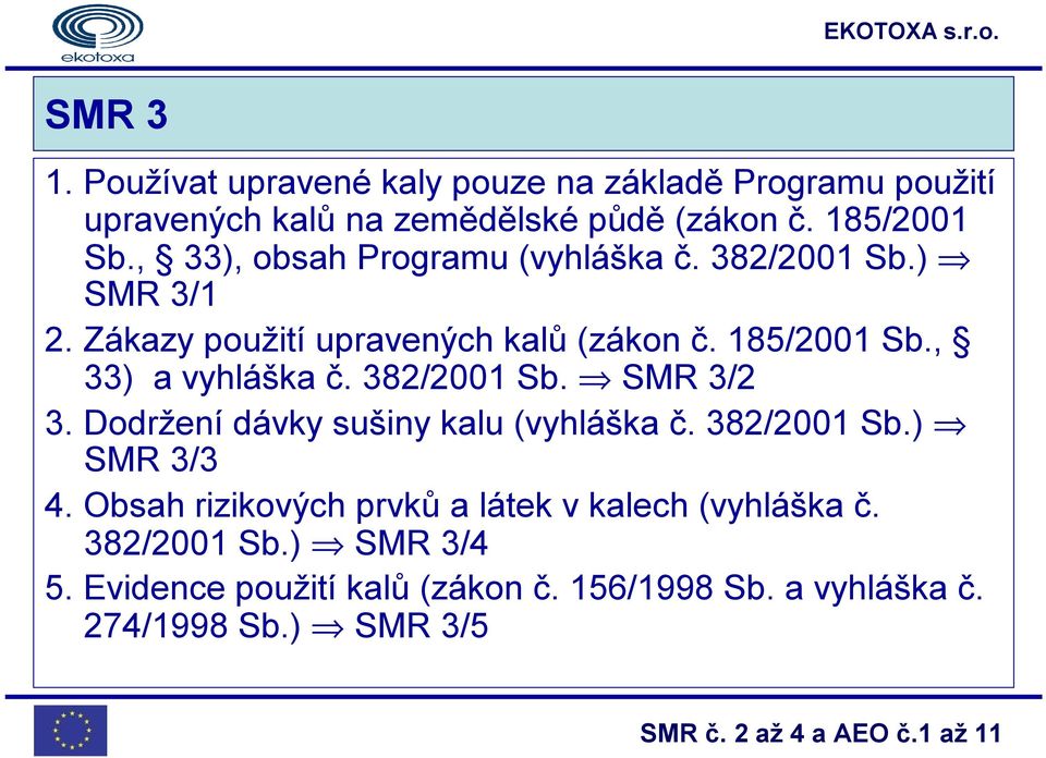 , 33) a vyhláška č. 382/2001 Sb. SMR 3/2 3. Dodržení dávky sušiny kalu (vyhláška č. 382/2001 Sb.) SMR 3/3 4.