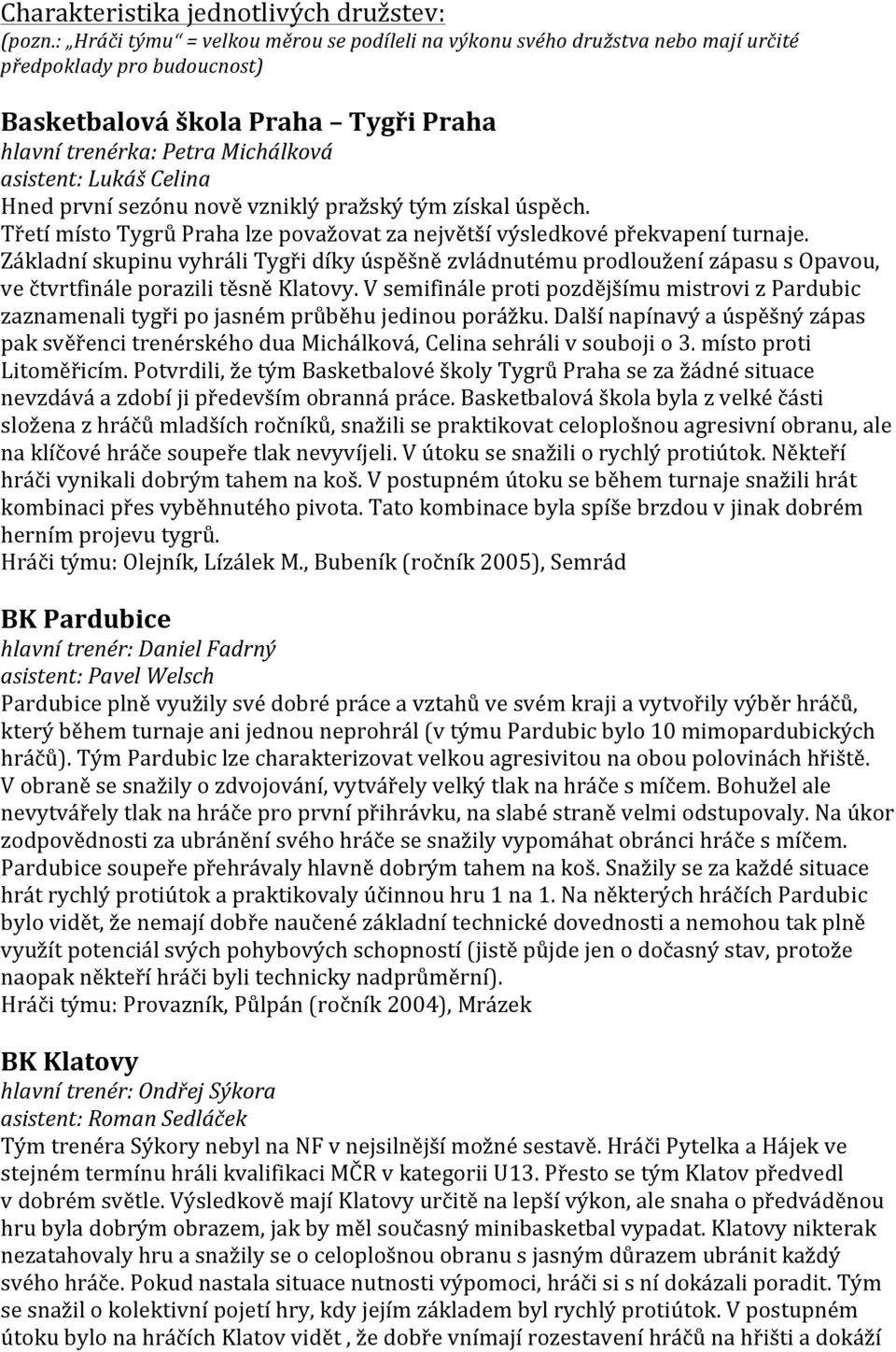 Celina Hned první sezónu nově vzniklý pražský tým získal úspěch. Třetí místo Tygrů Praha lze považovat za největší výsledkové překvapení turnaje.