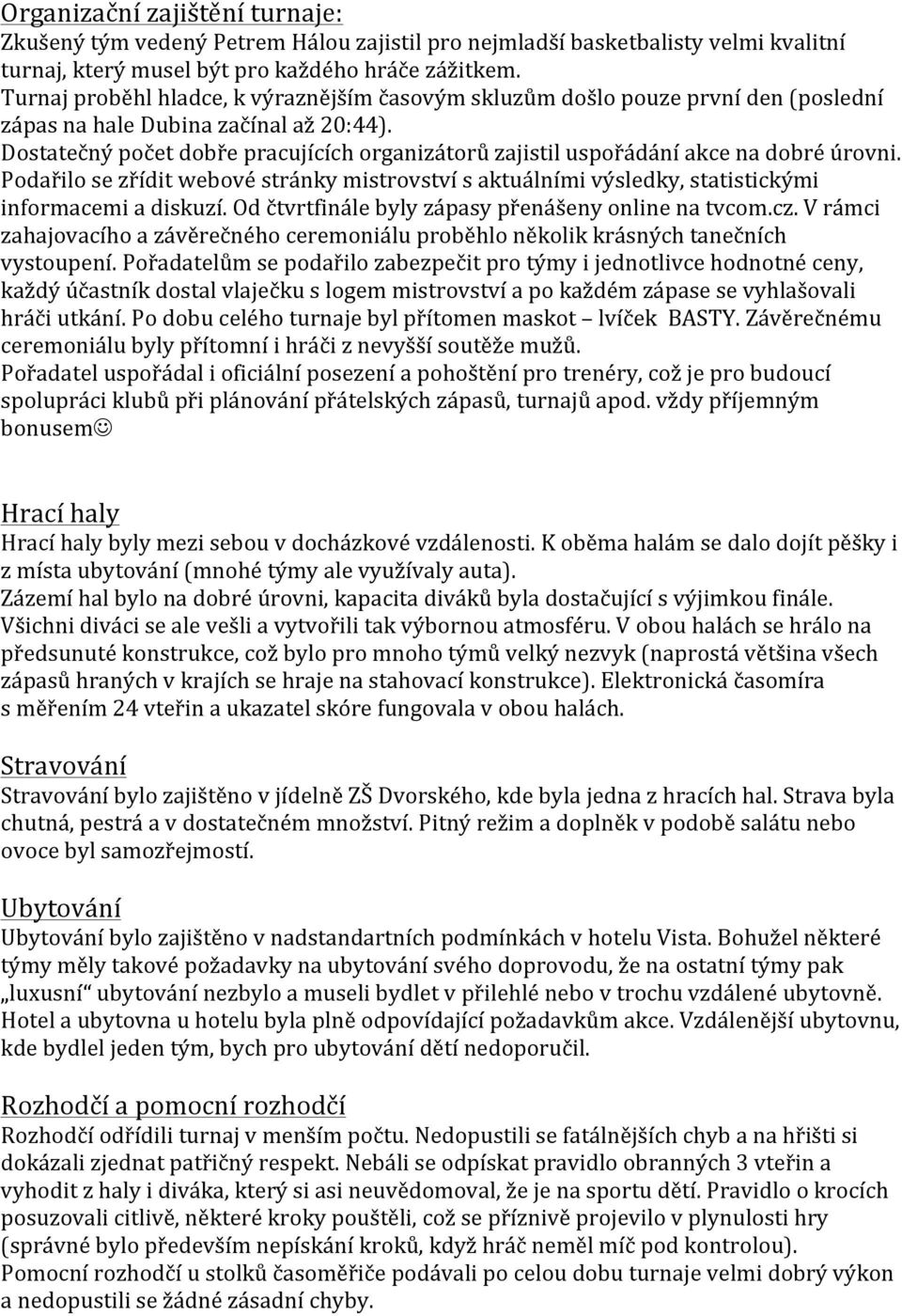 Dostatečný počet dobře pracujících organizátorů zajistil uspořádání akce na dobré úrovni. Podařilo se zřídit webové stránky mistrovství s aktuálními výsledky, statistickými informacemi a diskuzí.
