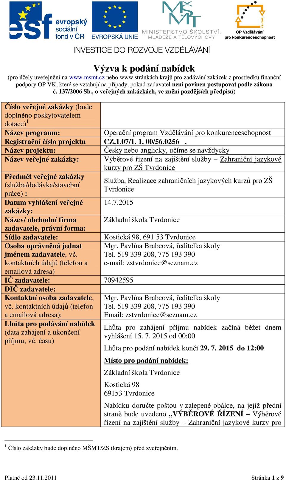 , o veřejných zakázkách, ve znění pozdějších předpisů) Číslo veřejné zakázky (bude doplněno poskytovatelem dotace) 1 Název programu: Operační program Vzdělávání pro konkurenceschopnost Registrační