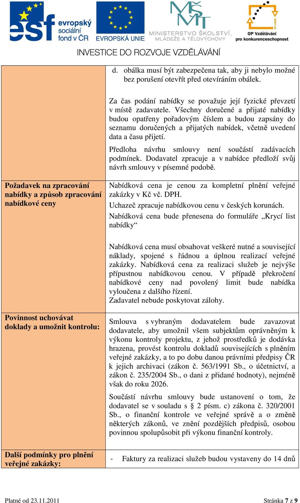 Předloha návrhu smlouvy není součástí zadávacích podmínek. Dodavatel zpracuje a v nabídce předloží svůj návrh smlouvy v písemné podobě.