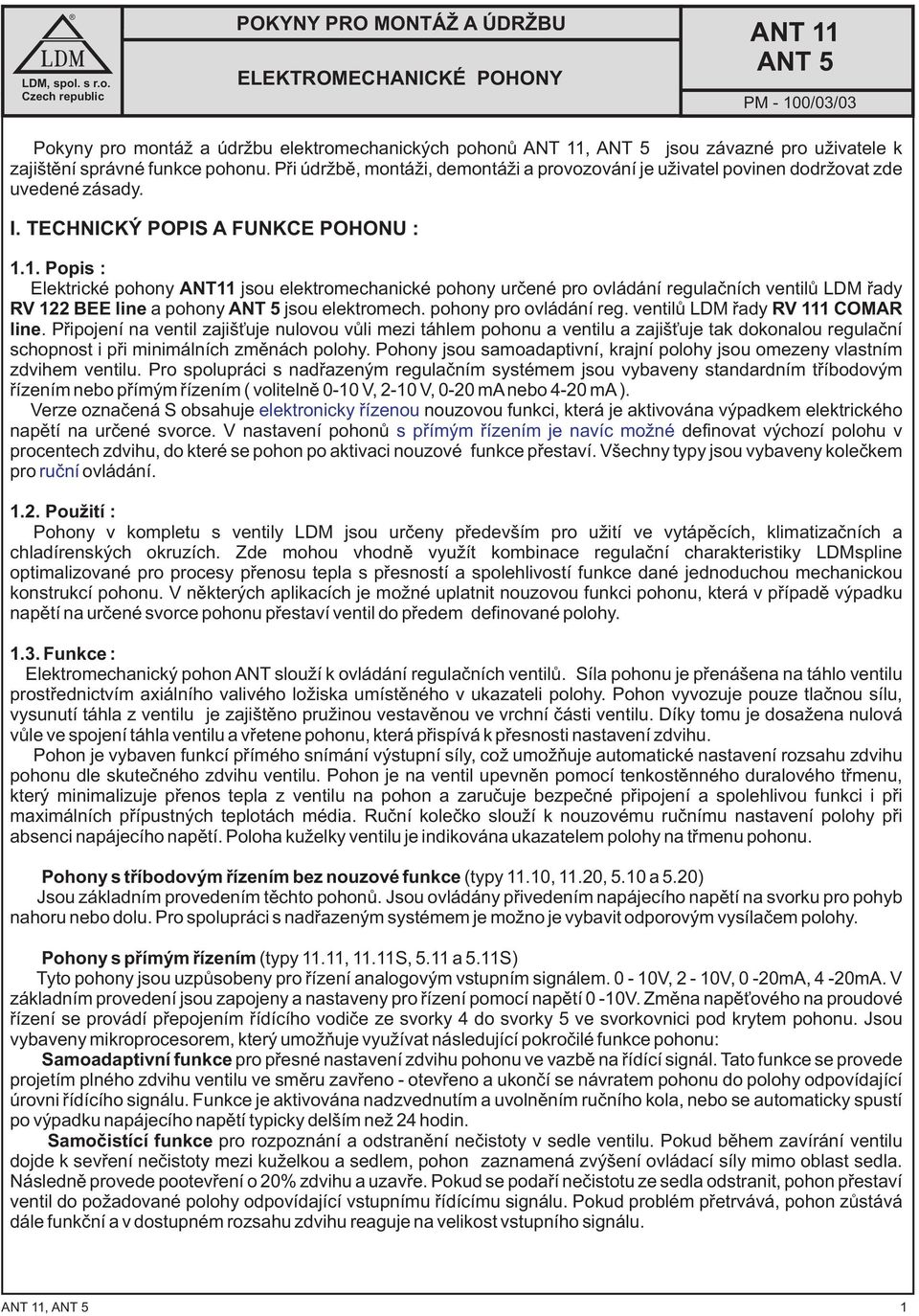 1. Popis : Elektrické pohony ANT11 jsou elektromechanické pohony urèené pro ovládání regulaèních ventilù LDM øady RV 122 BEE line a pohony ANT 5 jsou elektromech. pohony pro ovládání reg.