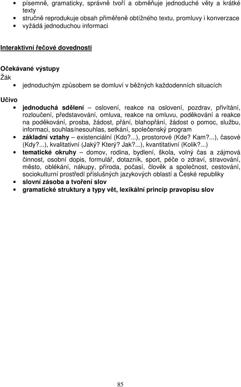 představování, omluva, reakce na omluvu, poděkování a reakce na poděkování, prosba, žádost, přání, blahopřání, žádost o pomoc, službu, informaci, souhlas/nesouhlas, setkání, společenský program