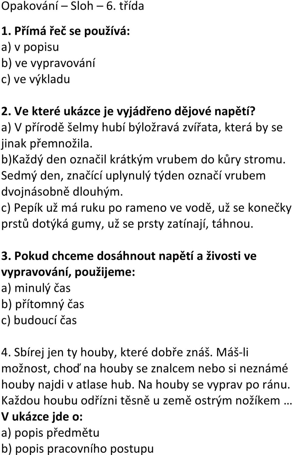 c) Pepík už má ruku po rameno ve vodě, už se konečky prstů dotýká gumy, už se prsty zatínají, táhnou. 3.