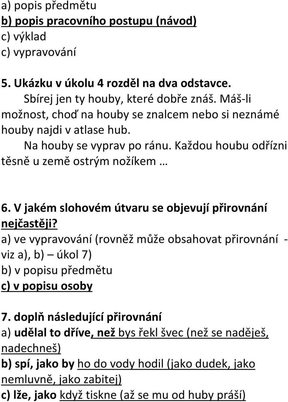 V jakém slohovém útvaru se objevují přirovnání nejčastěji? a) ve vypravování (rovněž může obsahovat přirovnání - viz a), b) úkol 7) b) v popisu předmětu c) v popisu osoby 7.