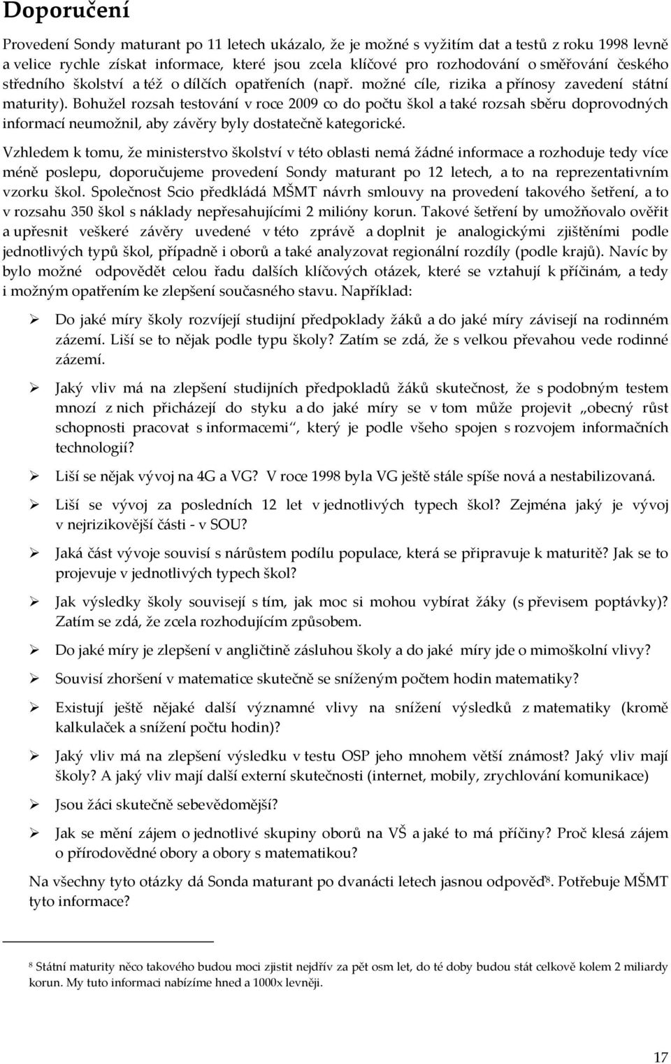 Bohužel rozsah testování v roce 2009 co do počtu škol a také rozsah sběru doprovodných informací neumožnil, aby závěry byly dostatečně kategorické.