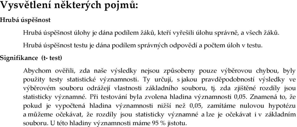 Signifikance (t- test) Abychom ověřili, zda naše výsledky nejsou způsobeny pouze výběrovou chybou, byly použity testy statistické významnosti.