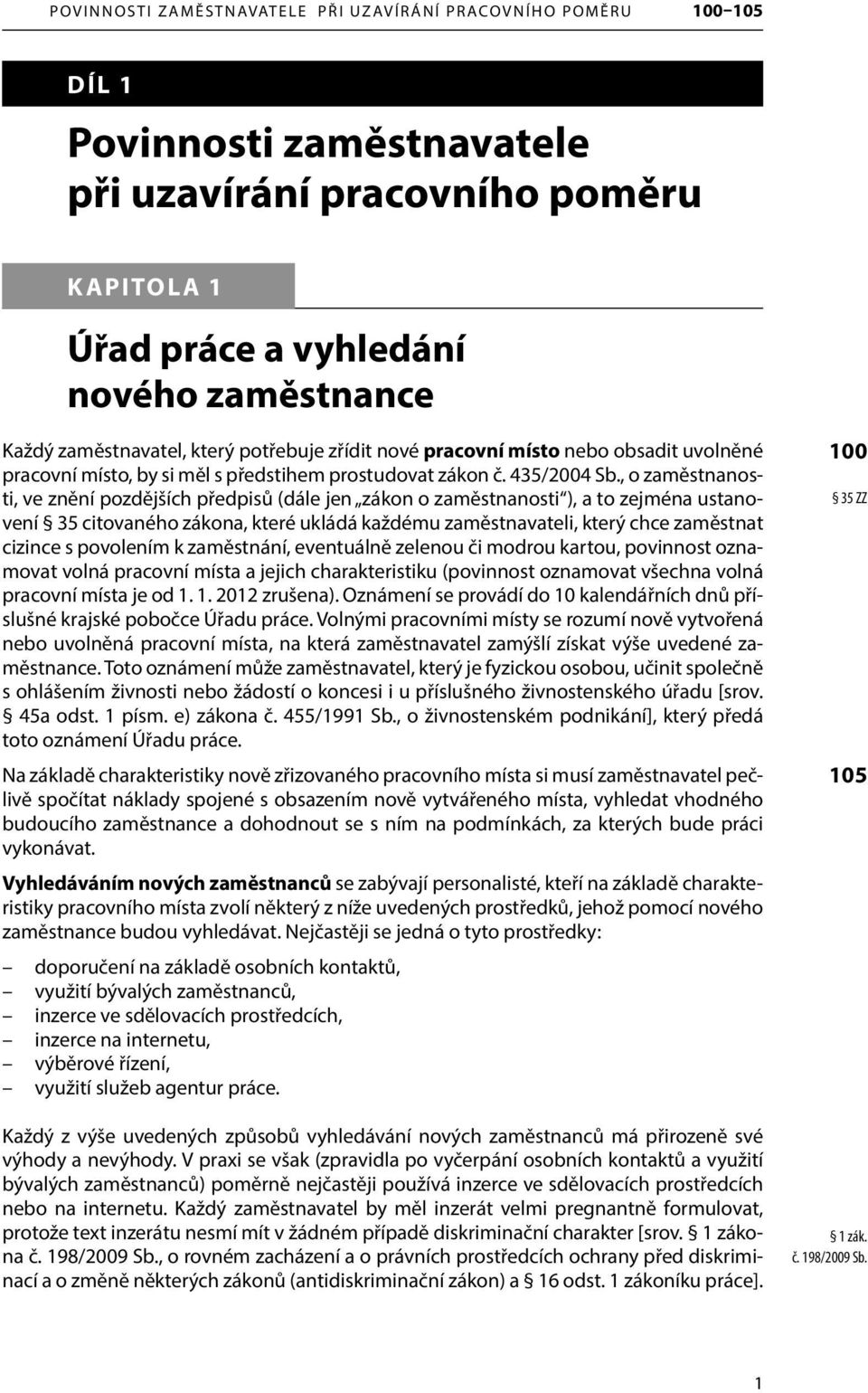 , o zaměstnanosti, ve znění pozdějších předpisů (dále jen zákon o zaměstnanosti ), a to zejména ustanovení 35 citovaného zákona, které ukládá každému zaměstnavateli, který chce zaměstnat cizince s