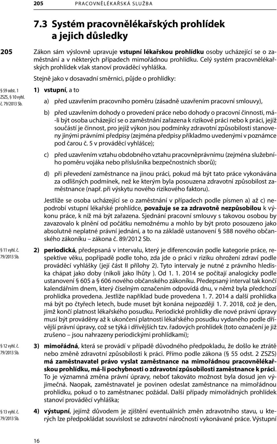 Celý systém pracovnělékařských prohlídek však stanoví prováděcí vyhláška.