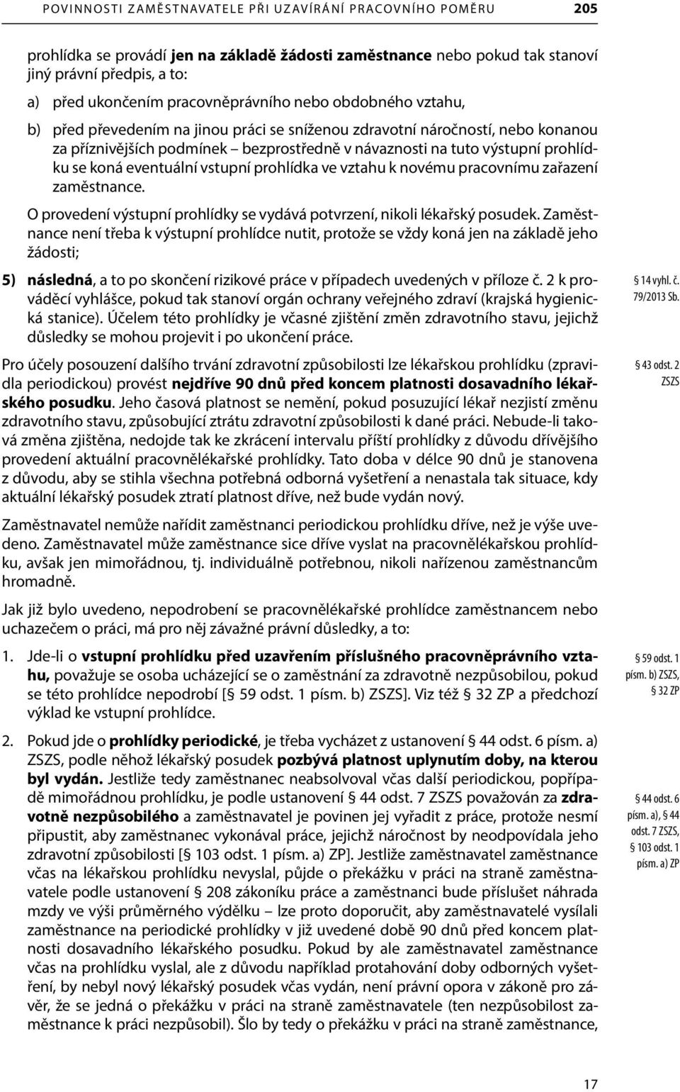 prohlídku se koná eventuální vstupní prohlídka ve vztahu k novému pracovnímu zařazení zaměstnance. O provedení výstupní prohlídky se vydává potvrzení, nikoli lékařský posudek.
