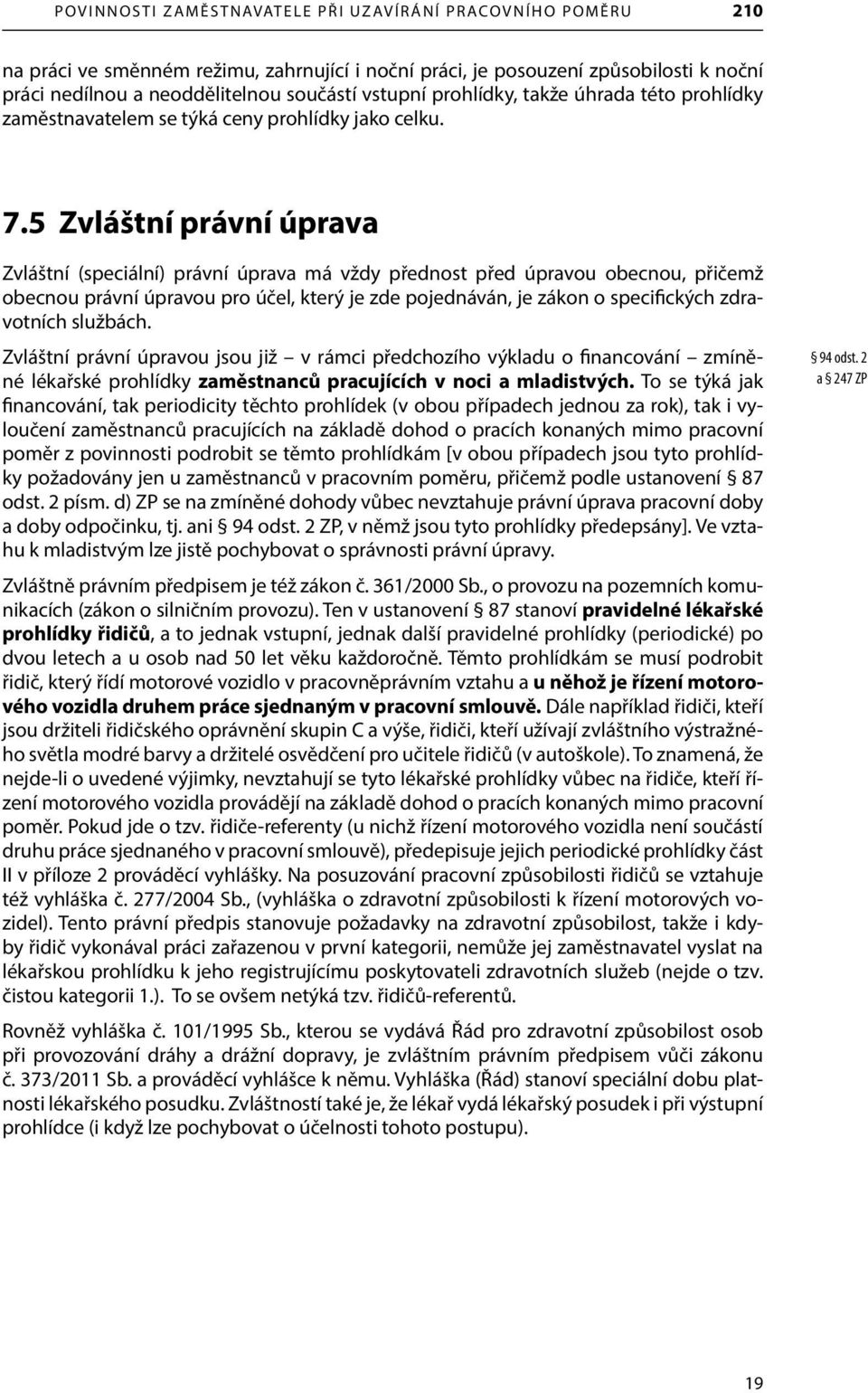 5 Zvláštní právní úprava Zvláštní (speciální) právní úprava má vždy přednost před úpravou obecnou, přičemž obecnou právní úpravou pro účel, který je zde pojednáván, je zákon o specifických