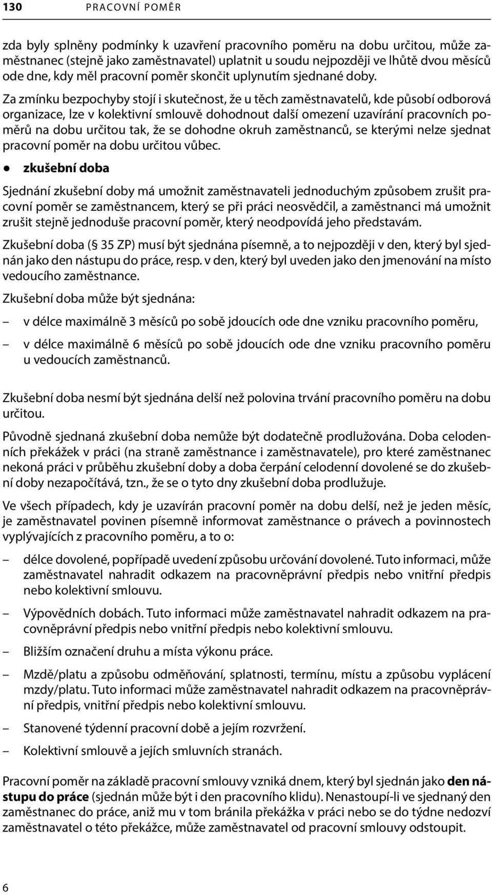 Za zmínku bezpochyby stojí i skutečnost, že u těch zaměstnavatelů, kde působí odborová organizace, lze v kolektivní smlouvě dohodnout další omezení uzavírání pracovních poměrů na dobu určitou tak, že