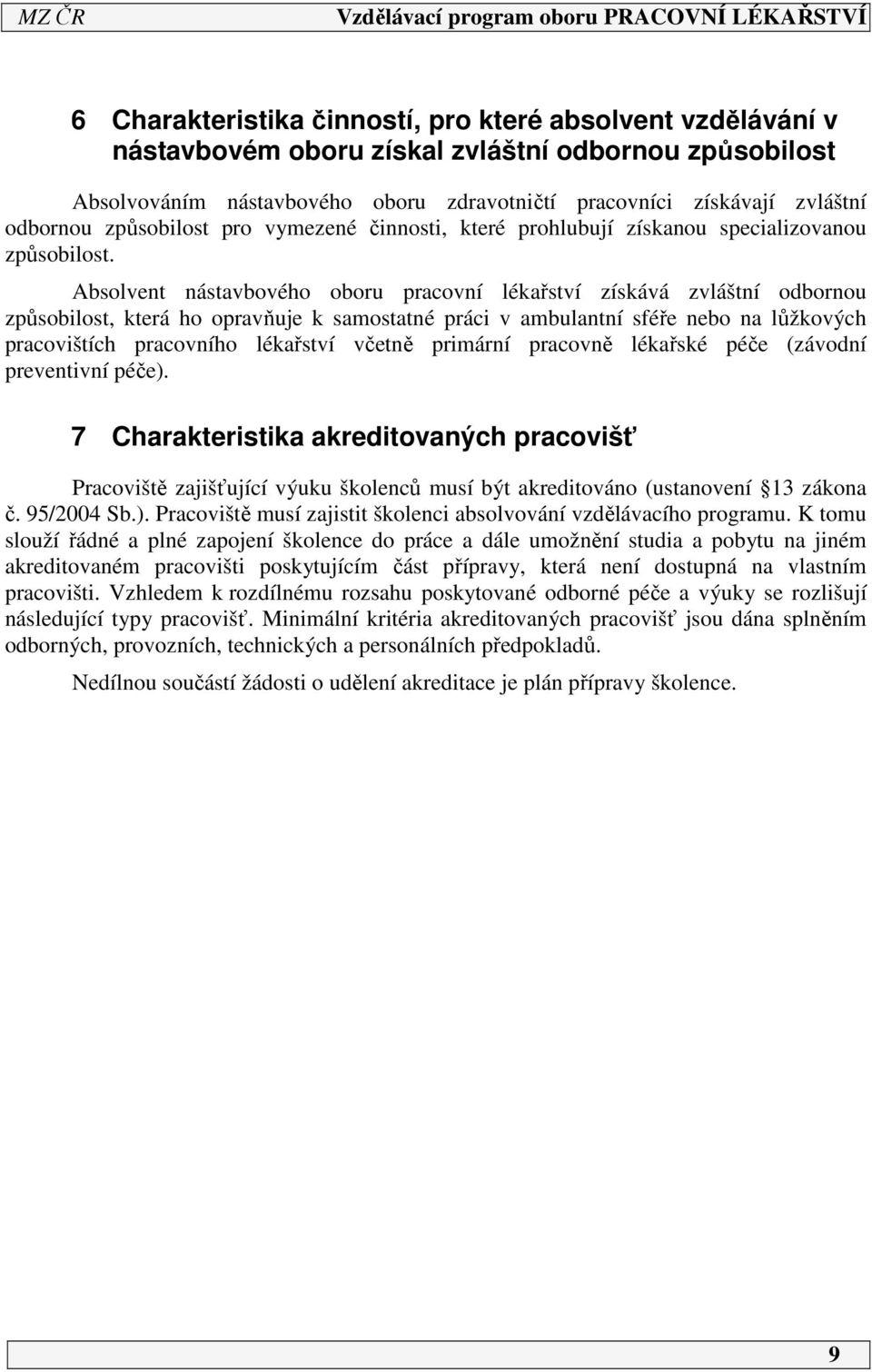 Absolvent nástavbového oboru pracovní lékařství získává zvláštní odbornou způsobilost, která ho opravňuje k samostatné práci v ambulantní sféře nebo na lůžkových pracovištích pracovního lékařství