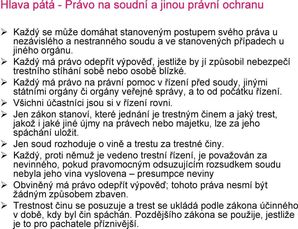 Každý má právo na právní pomoc v řízení před soudy, jinými státními orgány či orgány veřejné správy, a to od počátku řízení. Všichni účastníci jsou si v řízení rovni.