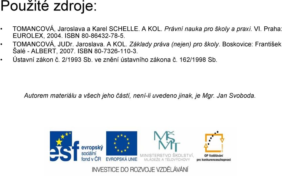 Základy práva (nejen) pro školy. Boskovice: František Šalé - ALBERT, 2007. ISBN 80-7326-110-3.