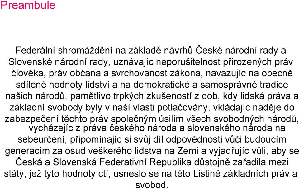 naděje do zabezpečení těchto práv společným úsilím všech svobodných národů, vycházejíc z práva českého národa a slovenského národa na sebeurčení, připomínajíc si svůj díl odpovědnosti vůči budoucím