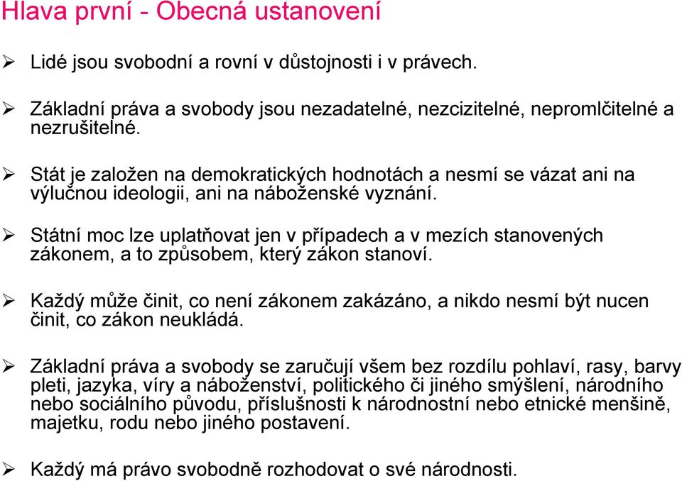 Státní moc lze uplatňovat jen v případech a v mezích stanovených zákonem, a to způsobem, který zákon stanoví.