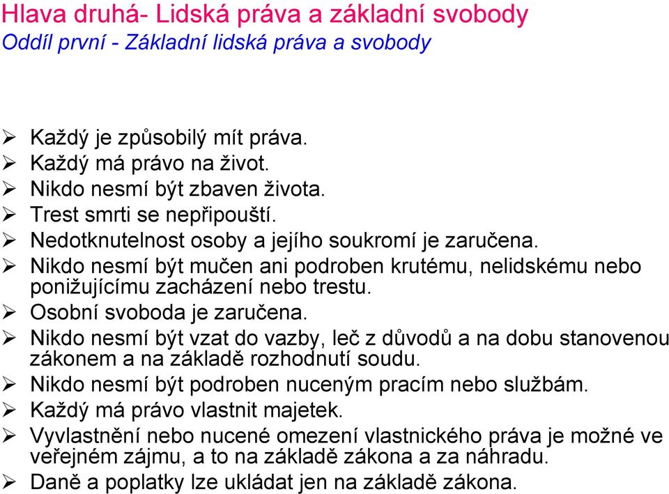 Osobní svoboda je zaručena. Nikdo nesmí být vzat do vazby, leč z důvodů a na dobu stanovenou zákonem a na základě rozhodnutí soudu. Nikdo nesmí být podroben nuceným pracím nebo službám.