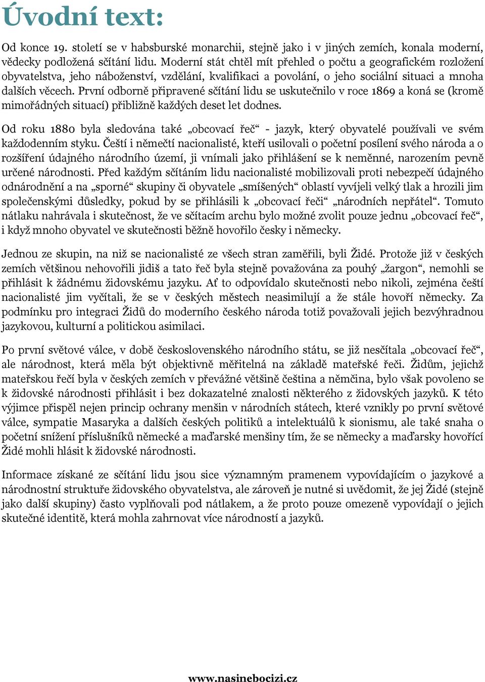 První odborně připravené sčítání lidu se uskutečnilo v roce 1869 a koná se (kromě mimořádných situací) přibližně každých deset let dodnes.