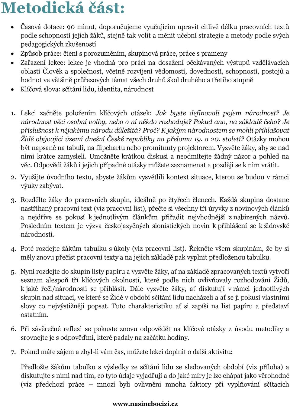 společnost, včetně rozvíjení vědomostí, dovedností, schopností, postojů a hodnot ve většině průřezových témat všech druhů škol druhého a třetího stupně Klíčová slova: sčítání lidu, identita,