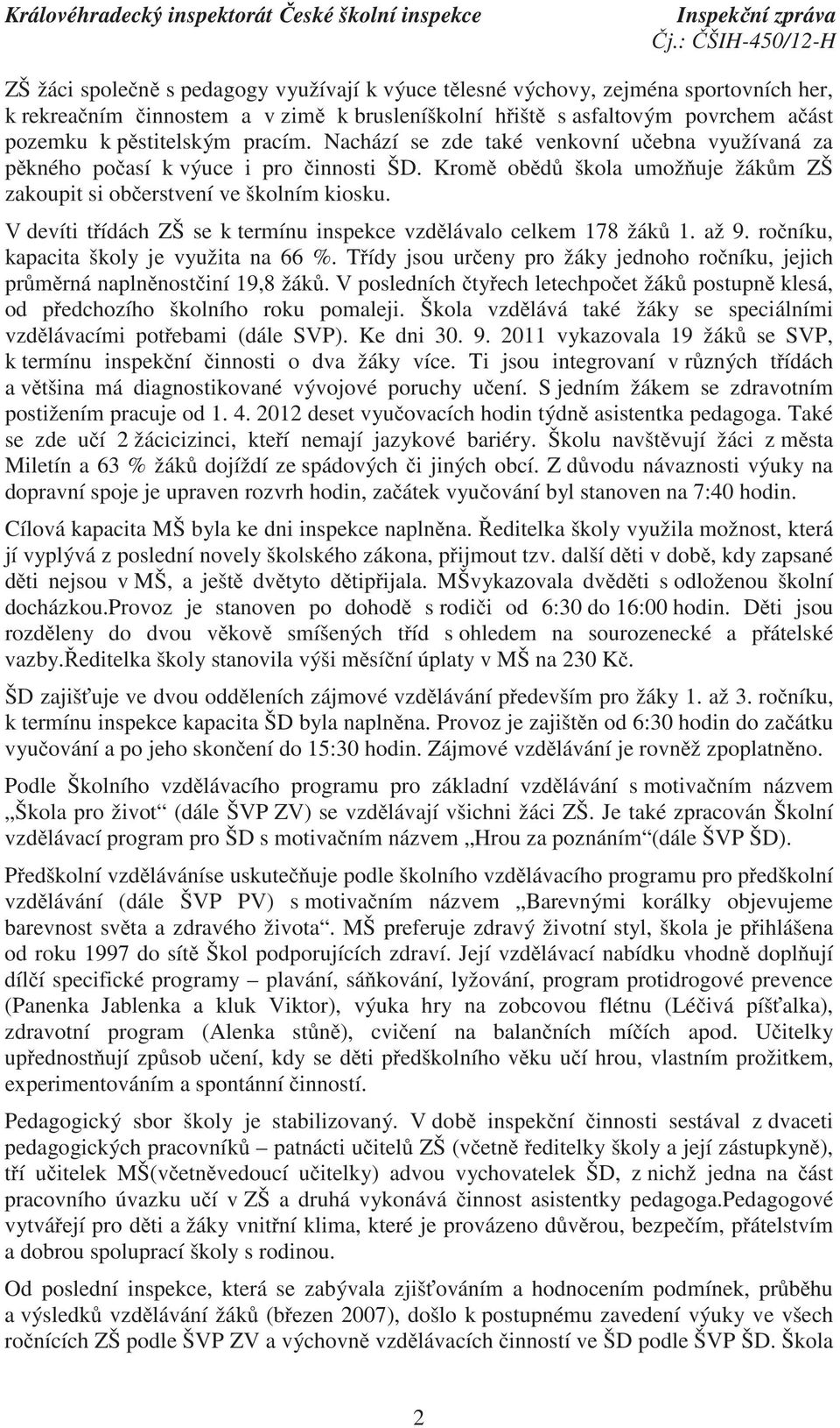 V devíti t ídách ZŠ se k termínu inspekce vzd lávalo celkem 178 žák 1. až 9. ro níku, kapacita školy je využita na 66 %.