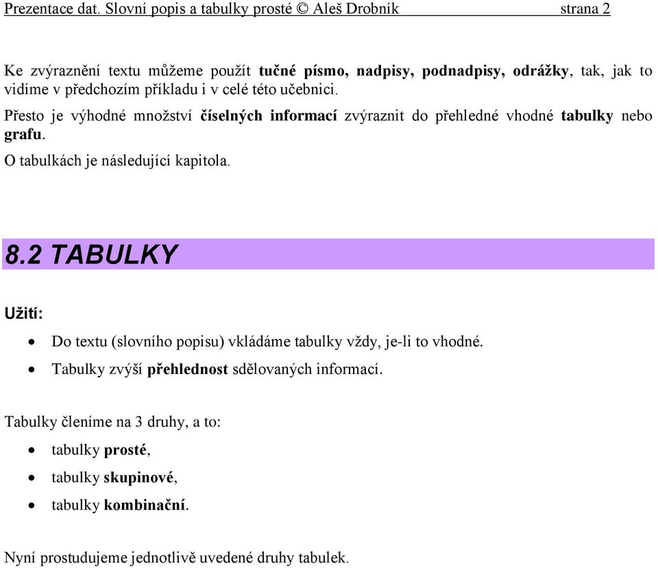 předchozím příkladu i v celé této učebnici. Přesto je výhodné množství číselných informací zvýraznit do přehledné vhodné tabulky nebo grafu.