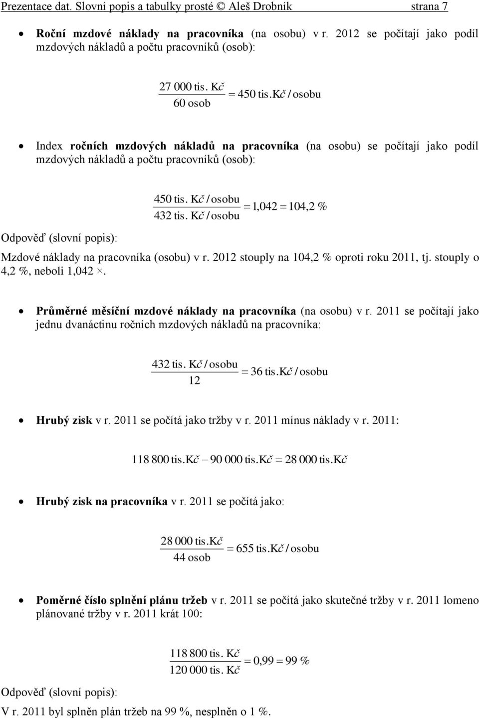 / osobu Index ročních mzdových nákladů na pracovníka (na osobu) se počítají jako podíl mzdových nákladů a počtu pracovníků (osob): Odpověď (slovní popis): 450 tis. / osobu 1,042 104,2 % 432 tis.