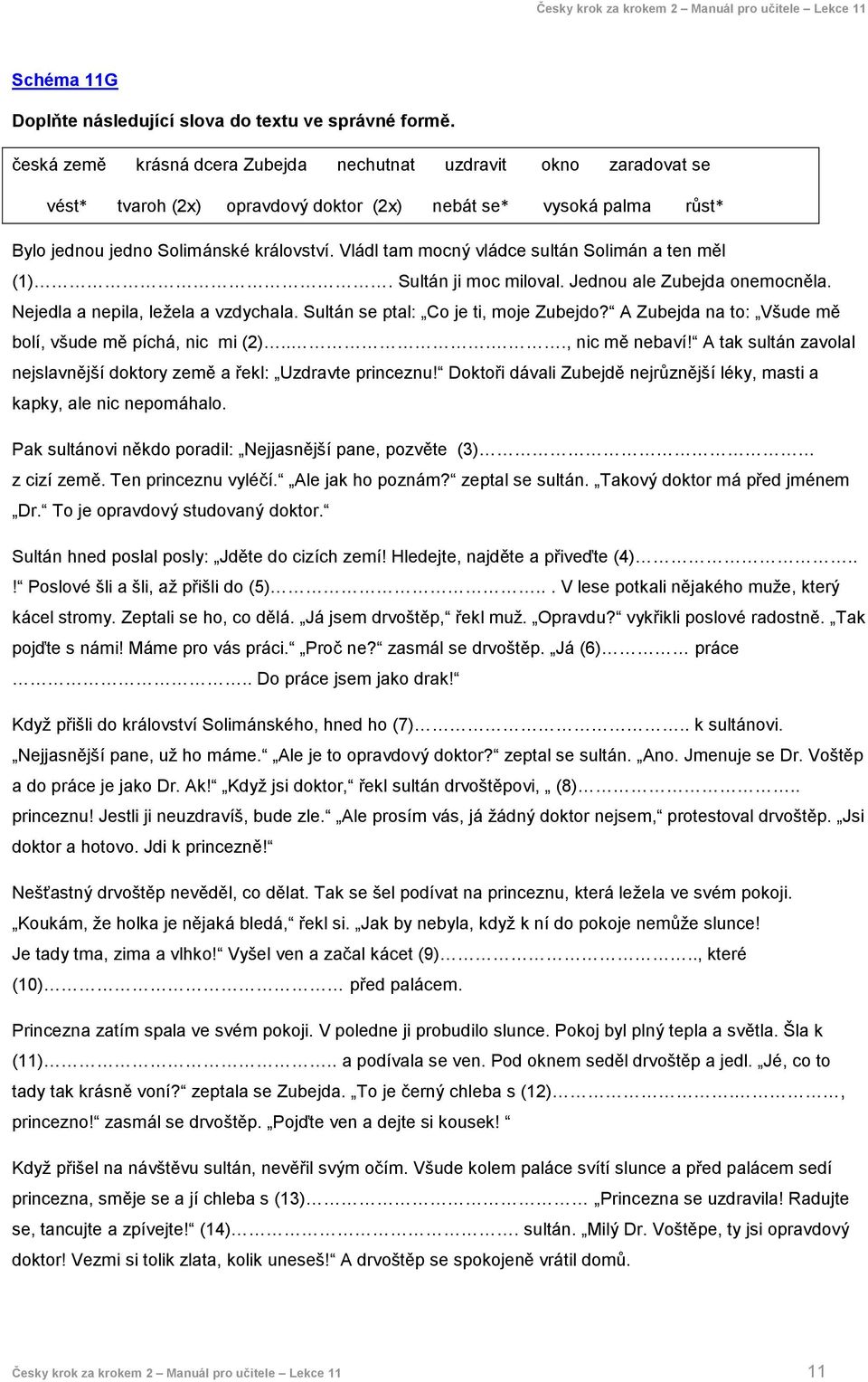 Vládl tam mocný vládce sultán Solimán a ten měl (1). Sultán ji moc miloval. Jednou ale Zubejda onemocněla. Nejedla a nepila, ležela a vzdychala. Sultán se ptal: Co je ti, moje Zubejdo?