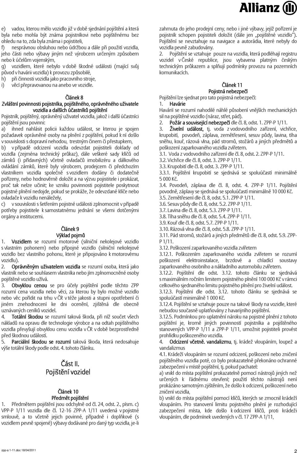 vozidla) k provozu způsobilé, h) při činnosti vozidla jako pracovního stroje, i) věcí přepravovanou na anebo ve vozidle.