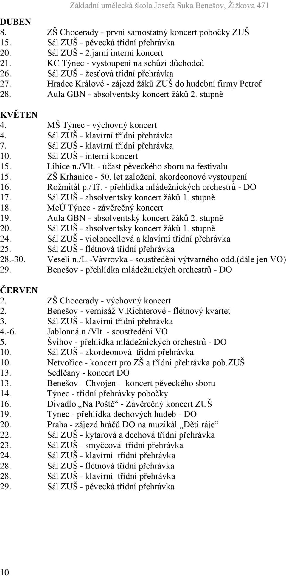 Sál ZUŠ - klavírní třídní přehrávka 7. Sál ZUŠ - klavírní třídní přehrávka 10. Sál ZUŠ - interní koncert 15. Libice n./vlt. - účast pěveckého sboru na festivalu 15. ZŠ Krhanice - 50.