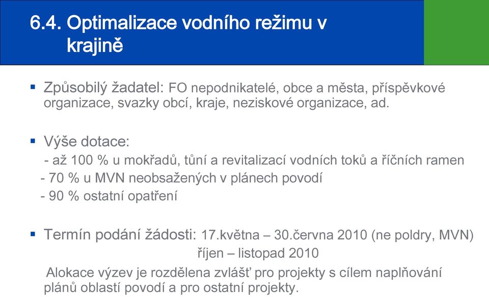 Výše dotace: - až 100 % u mokřadů, tůní a revitalizací vodních toků a říčních ramen - 70 % u MVN neobsažených v plánech povodí