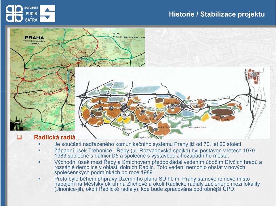 Východní úsek mezi Řepy a Smíchovem předpokládal vedením úbočím Dívčích hradů ů a rozsáhlé demolice v oblasti dolních Radlic.