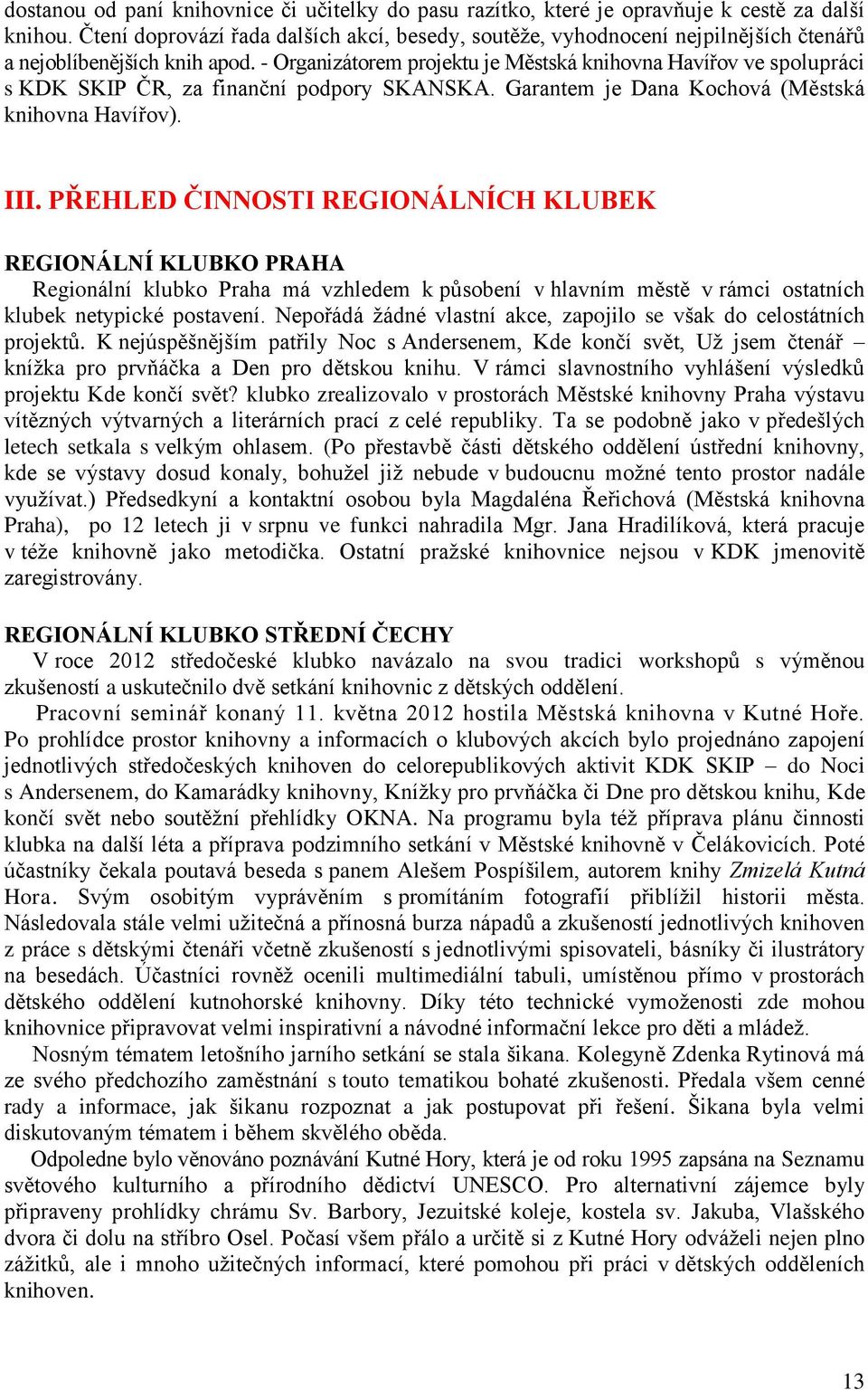 - Organizátorem projektu je Městská knihovna Havířov ve spolupráci s KDK SKIP ČR, za finanční podpory SKANSKA. Garantem je Dana Kochová (Městská knihovna Havířov). III.