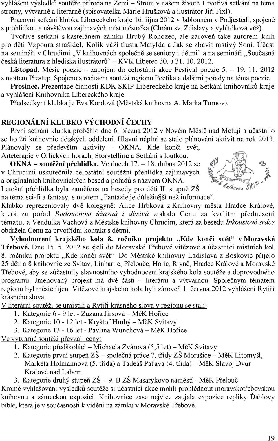 Tvořivé setkání s kastelánem zámku Hrubý Rohozec, ale zároveň také autorem knih pro děti Vzpoura strašidel, Kolik váží tlustá Matylda a Jak se zbavit mstivý Soni.