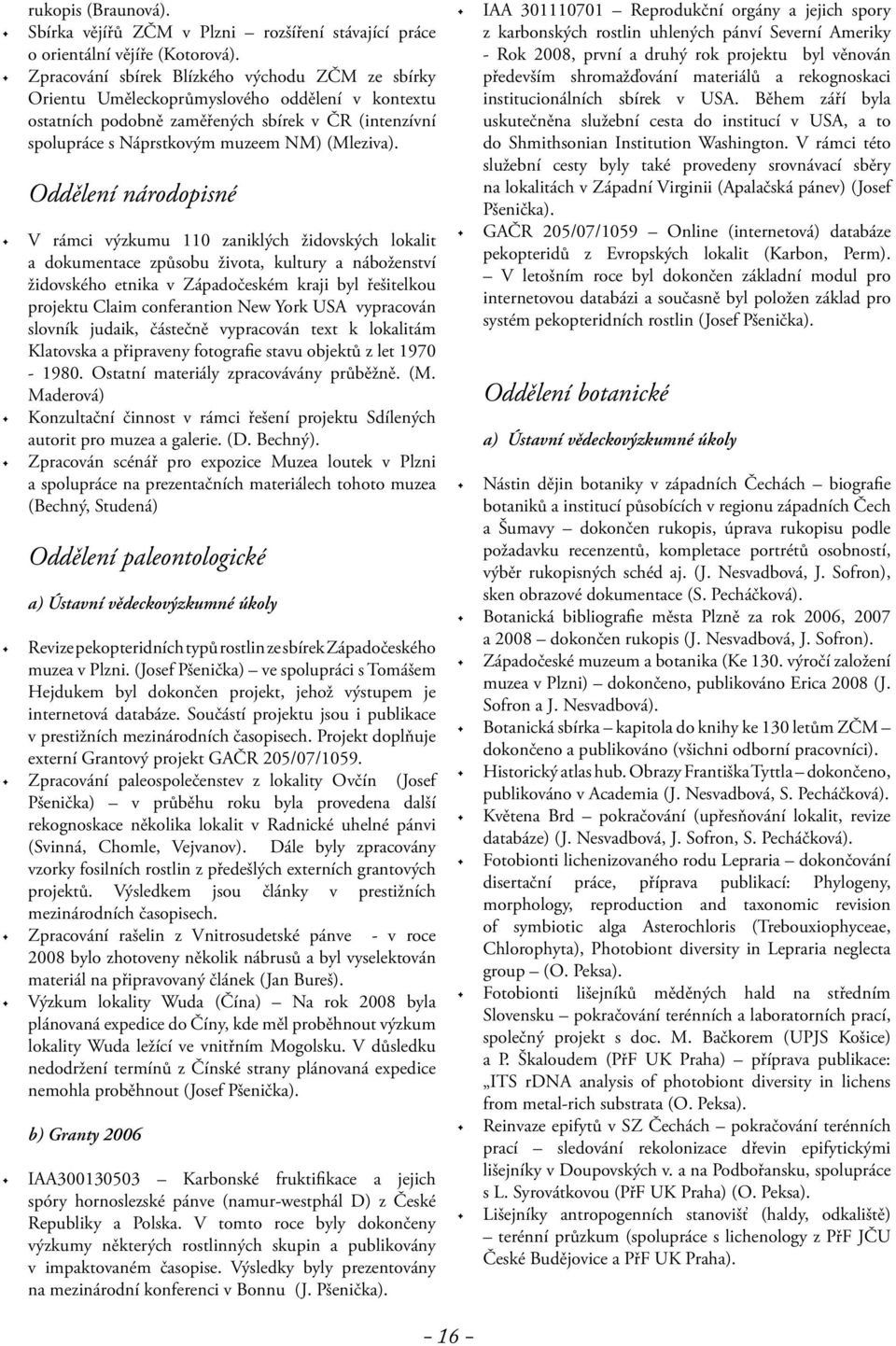 Oddělení národopisné V rámci výzkumu 110 zaniklých židovských lokalit a dokumentace způsobu života, kultury a náboženství židovského etnika v Západočeském kraji byl řešitelkou projektu Claim