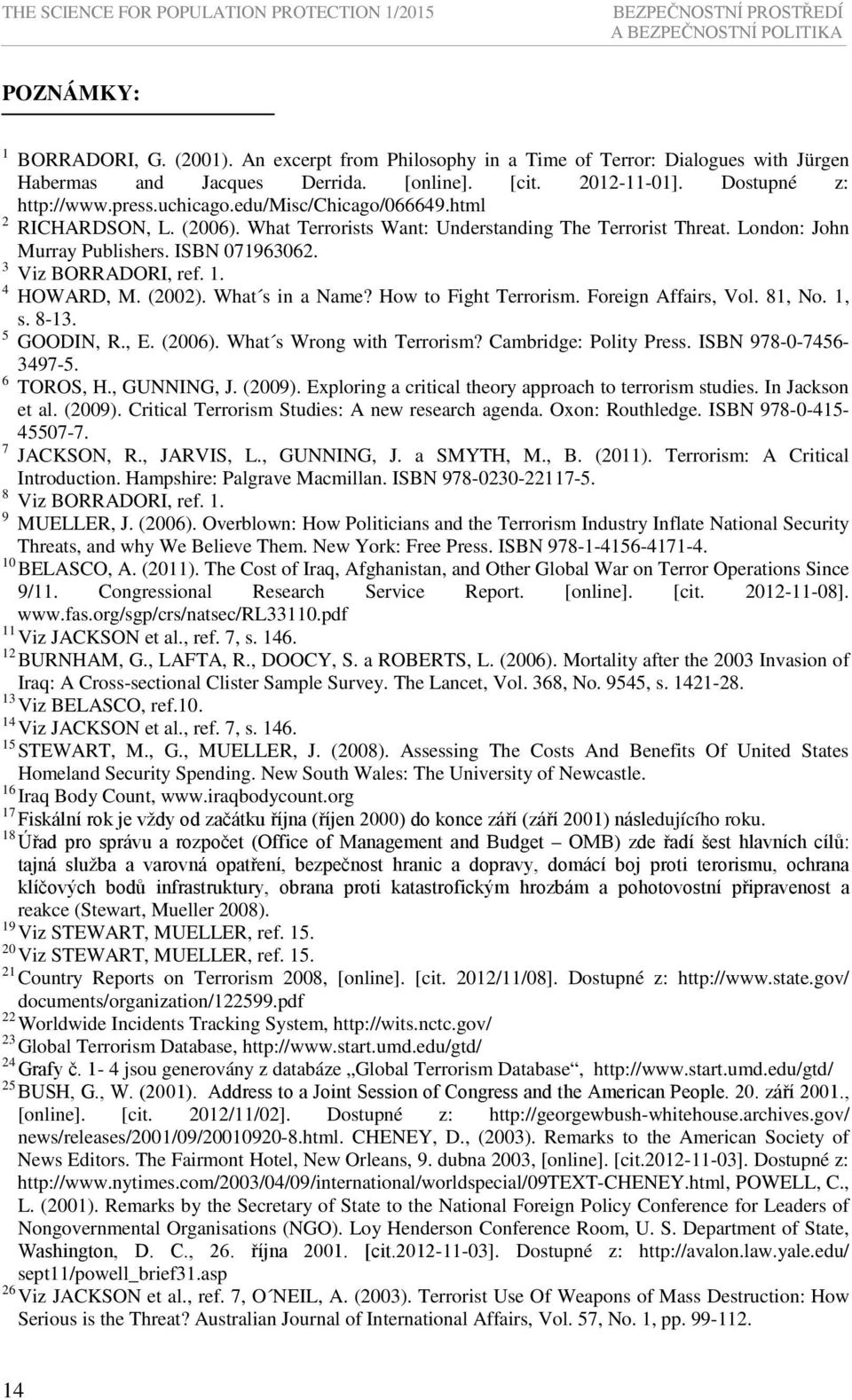 html 2 RICHARDSON, L. (2006). What Terrorists Want: Understanding The Terrorist Threat. London: John Murray Publishers. ISBN 071963062. 3 Viz BORRADORI, ref. 1. 4 HOWARD, M. (2002). What s in a Name?