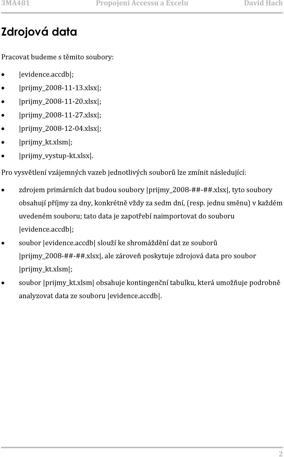 xlsx, tyto soubory obsahují příjmy za dny, konkrétně vždy za sedm dní, (resp. jednu směnu) v každém uvedeném souboru; tato data je zapotřebí naimportovat do souboru evidence.