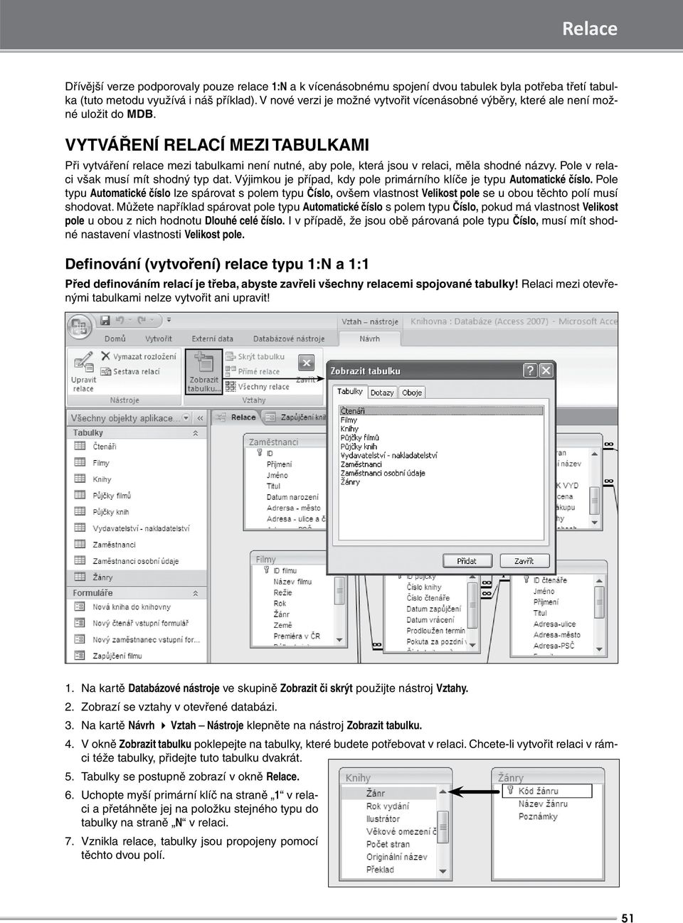 VYTVÁŘENÍ RELACÍ MEZI TABULKAMI Při vytváření relace mezi tabulkami není nutné, aby pole, která jsou v relaci, měla shodné názvy. Pole v relaci však musí mít shodný typ dat.