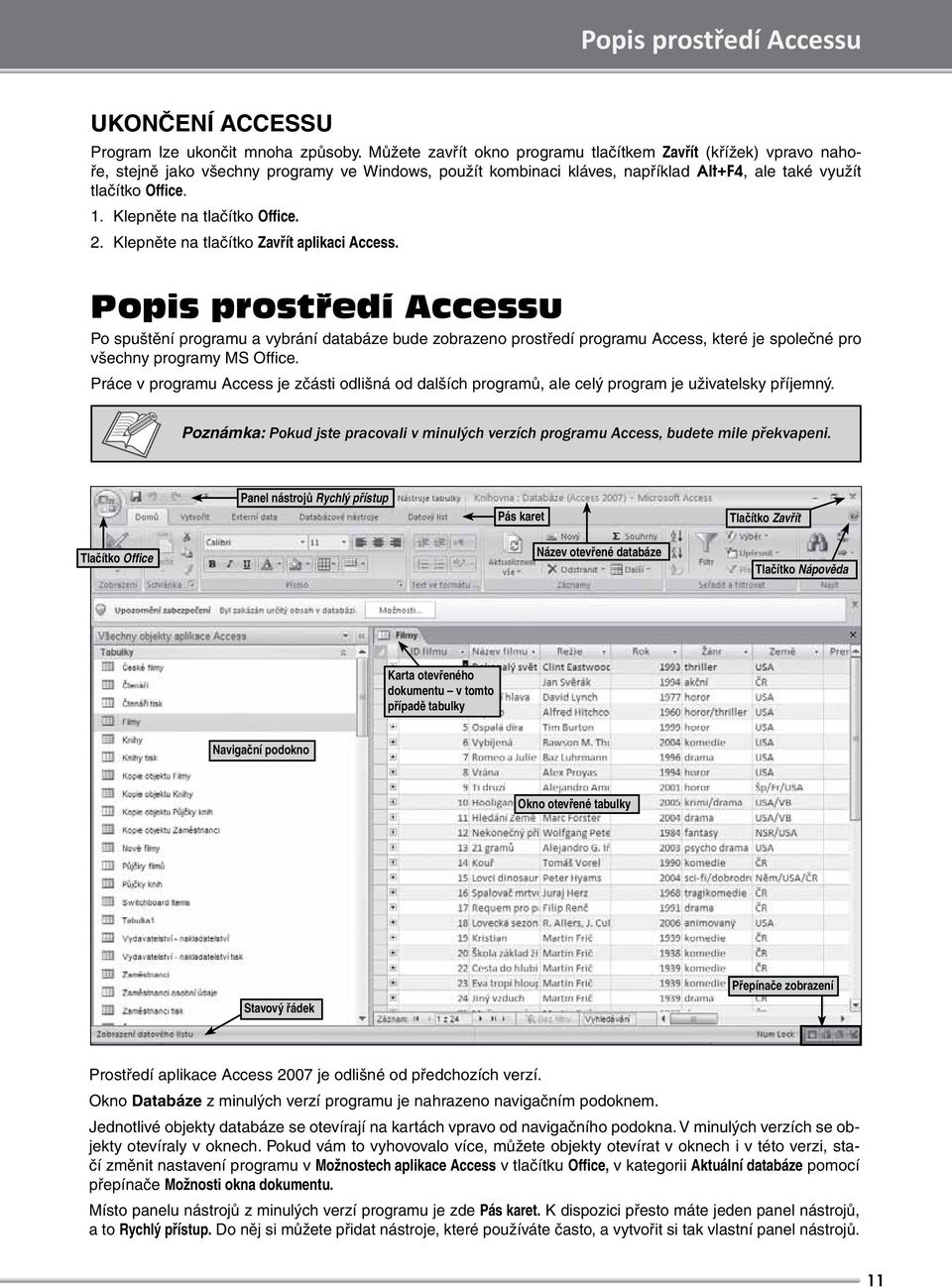 Klepněte na tlačítko Office. 2. Klepněte na tlačítko Zavřít aplikaci Access.