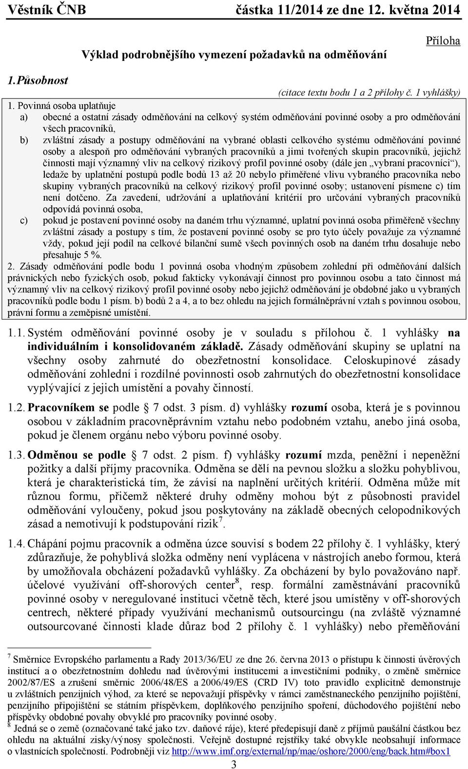 celkového systému odměňování povinné osoby a alespoň pro odměňování vybraných pracovníků a jimi tvořených skupin pracovníků, jejichž činnosti mají významný vliv na celkový rizikový profil povinné