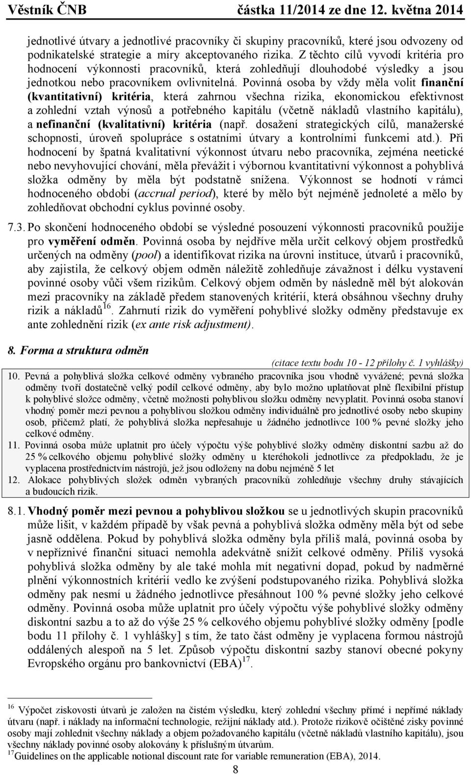 Povinná osoba by vždy měla volit finanční (kvantitativní) kritéria, která zahrnou všechna rizika, ekonomickou efektivnost a zohlední vztah výnosů a potřebného kapitálu (včetně nákladů vlastního