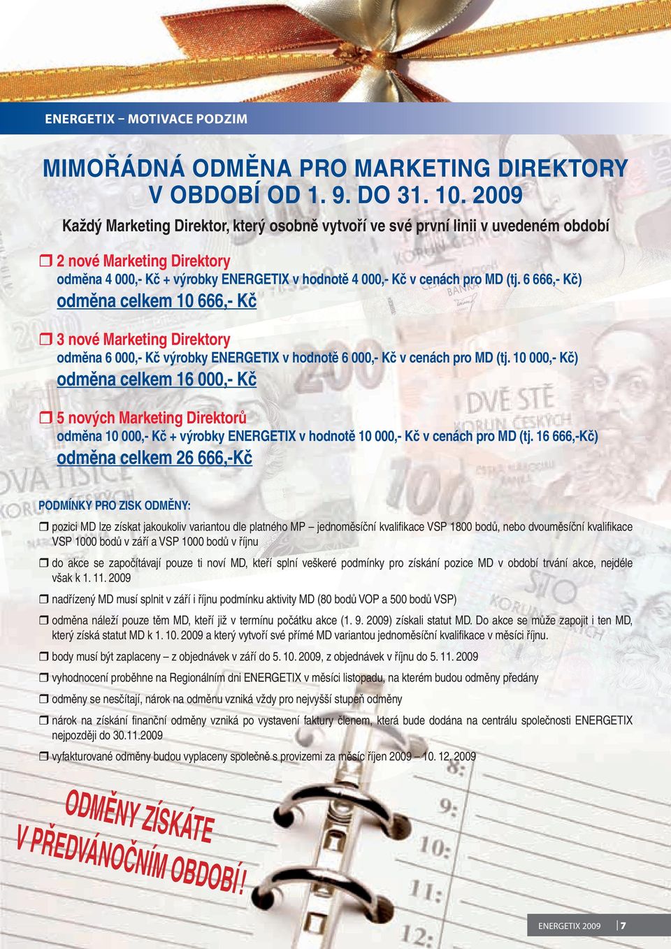 6 666,- Kč) odměna celkem 10 666,- Kč 3 nové Marketing Direktory odměna 6 000,- Kč výrobky ENERGETIX v hodnotě 6 000,- Kč v cenách pro MD (tj.