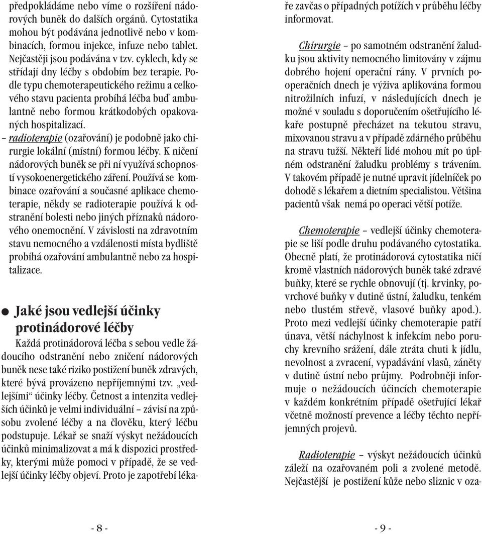 Podle typu chemoterapeutického režimu a celkového stavu pacienta probíhá léčba buď ambulantně nebo formou krátkodobých opakovaných hospitalizací.