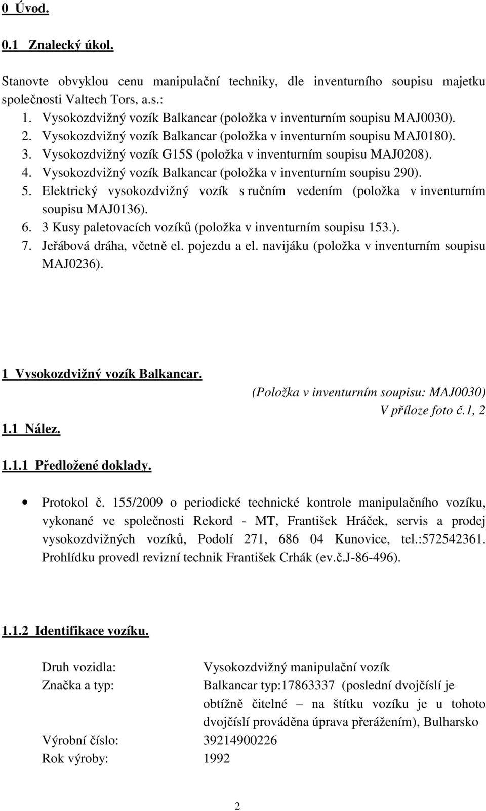 Vysokozdvižný vozík G15S (položka v inventurním soupisu MAJ0208). 4. Vysokozdvižný vozík Balkancar (položka v inventurním soupisu 290). 5.