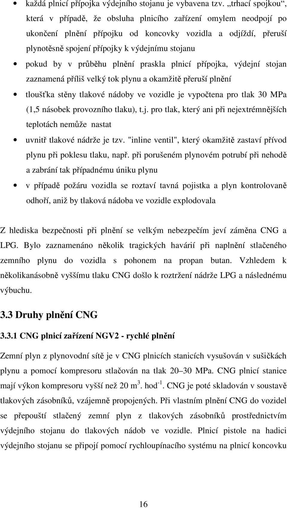 by v průběhu plnění praskla plnicí přípojka, výdejní stojan zaznamená příliš velký tok plynu a okamžitě přeruší plnění tloušťka stěny tlakové nádoby ve vozidle je vypočtena pro tlak 30 MPa (1,5