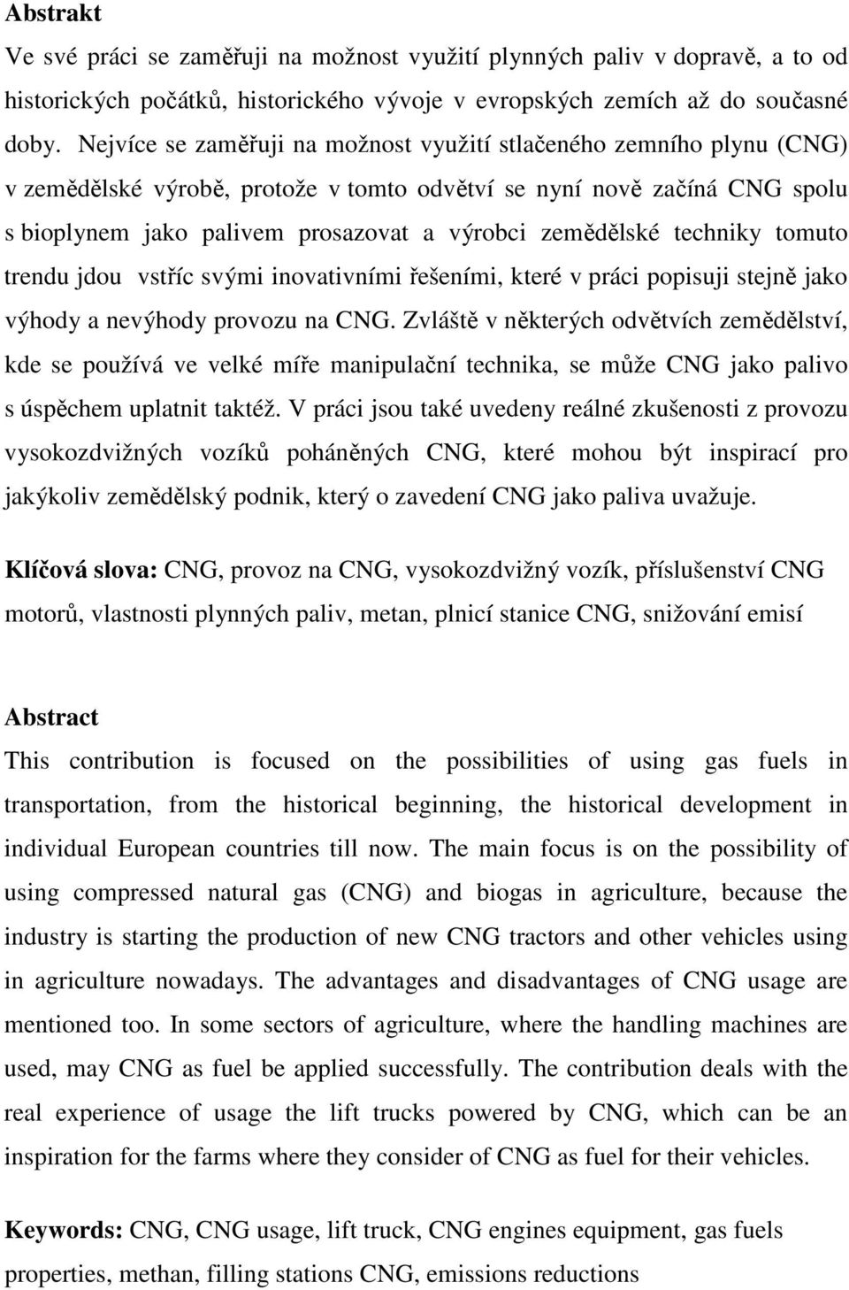 zemědělské techniky tomuto trendu jdou vstříc svými inovativními řešeními, které v práci popisuji stejně jako výhody a nevýhody provozu na CNG.