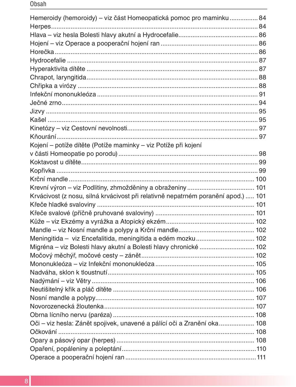 .. 95 Kinetózy viz Cestovní nevolnosti... 97 Kňourání... 97 Kojení potíže dítěte (Potíže maminky viz Potíže při kojení v části Homeopatie po porodu)... 98 Koktavost u dítěte... 99 Kopřivka.