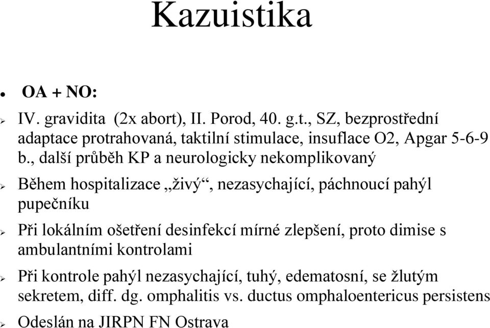 ošetření desinfekcí mírné zlepšení, proto dimise s ambulantními kontrolami Při kontrole pahýl nezasychající, tuhý, edematosní, se